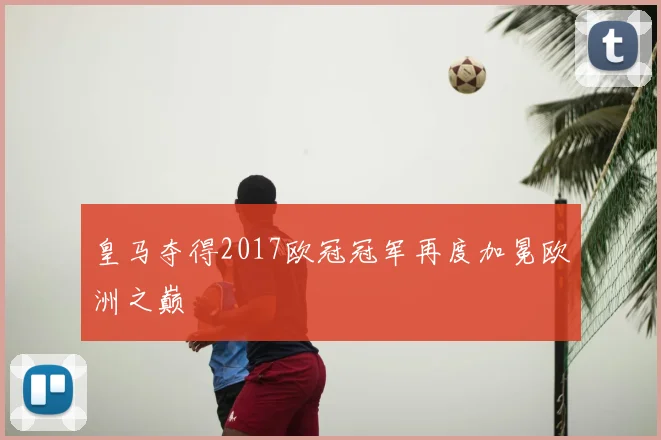 皇马夺得2017欧冠冠军再度加冕欧洲之巅