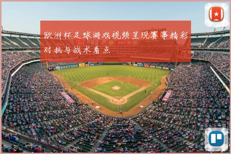 欧洲杯足球游戏视频呈现赛事精彩对抗与战术看点