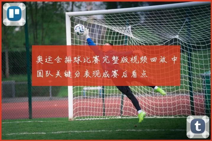 奥运会排球比赛完整版视频回放 中国队关键分表现成赛后看点