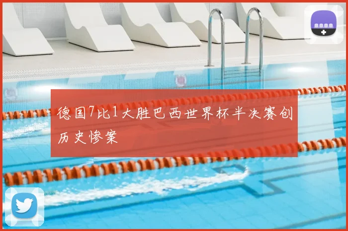 德国7比1大胜巴西世界杯半决赛创历史惨案