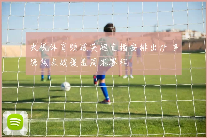 央视体育频道英超直播安排出炉 多场焦点战覆盖周末赛程